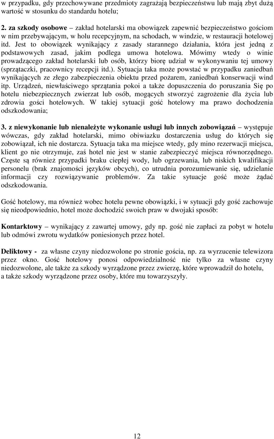 Jest to obowiązek wynikający z zasady starannego działania, która jest jedną z podstawowych zasad, jakim podlega umowa hotelowa.