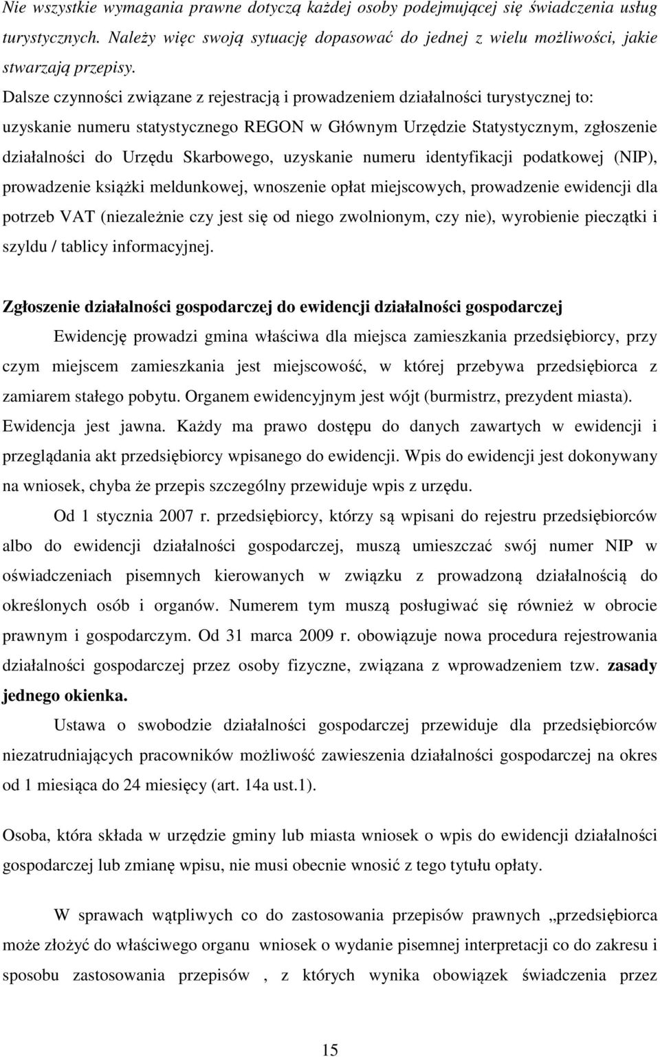 Skarbowego, uzyskanie numeru identyfikacji podatkowej (NIP), prowadzenie książki meldunkowej, wnoszenie opłat miejscowych, prowadzenie ewidencji dla potrzeb VAT (niezależnie czy jest się od niego