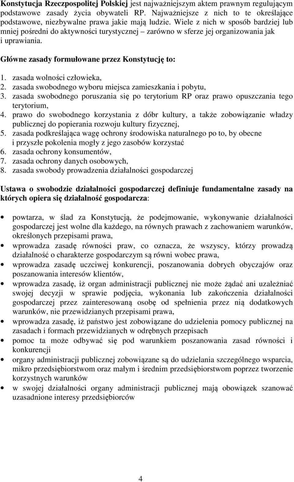 Wiele z nich w sposób bardziej lub mniej pośredni do aktywności turystycznej zarówno w sferze jej organizowania jak i uprawiania. Główne zasady formułowane przez Konstytucję to: 1.