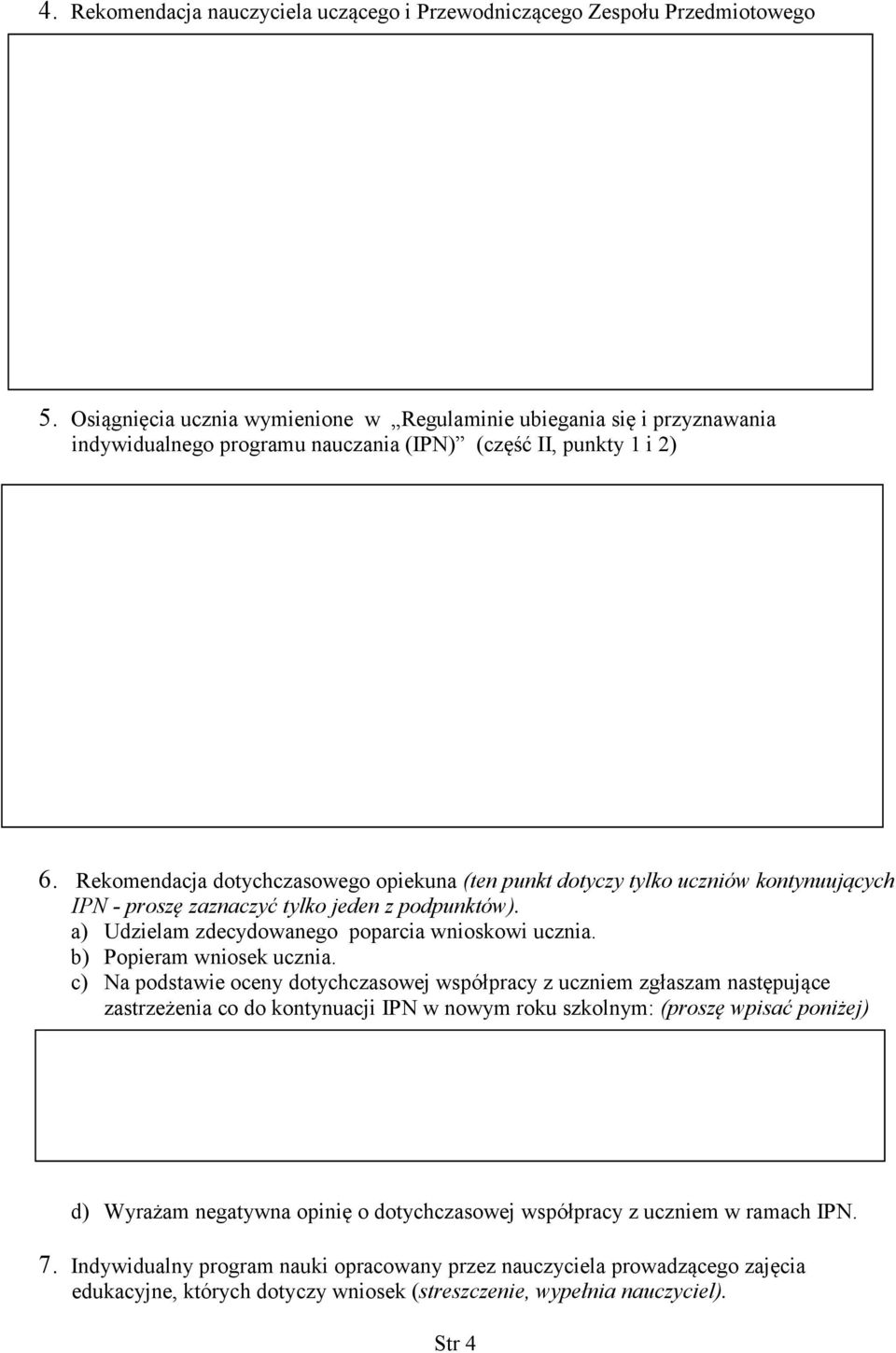 Rekomendacja dotychczasowego opiekuna (ten punkt dotyczy tylko uczniów kontynuujących IPN - proszę zaznaczyć tylko jeden z podpunktów). a) Udzielam zdecydowanego poparcia wnioskowi ucznia.