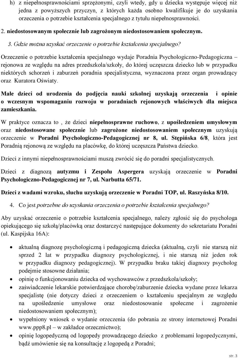 Orzeczenie o potrzebie kształcenia specjalnego wydaje Poradnia Psychologiczno-Pedagogiczna rejonowa ze względu na adres przedszkola/szkoły, do której uczęszcza dziecko lub w przypadku niektórych