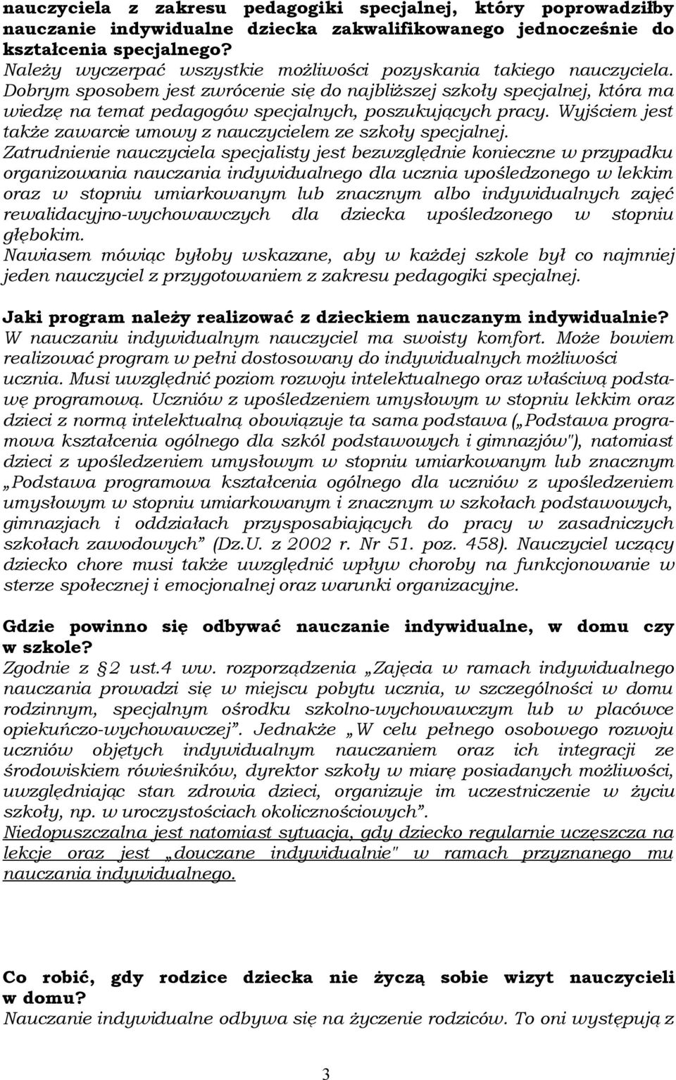 Dobrym sposobem jest zwrócenie się do najbliższej szkoły specjalnej, która ma wiedzę na temat pedagogów specjalnych, poszukujących pracy.