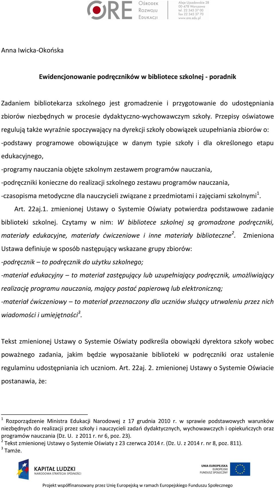 Przepisy oświatowe regulują także wyraźnie spoczywający na dyrekcji szkoły obowiązek uzupełniania zbiorów o: -podstawy programowe obowiązujące w danym typie szkoły i dla określonego etapu