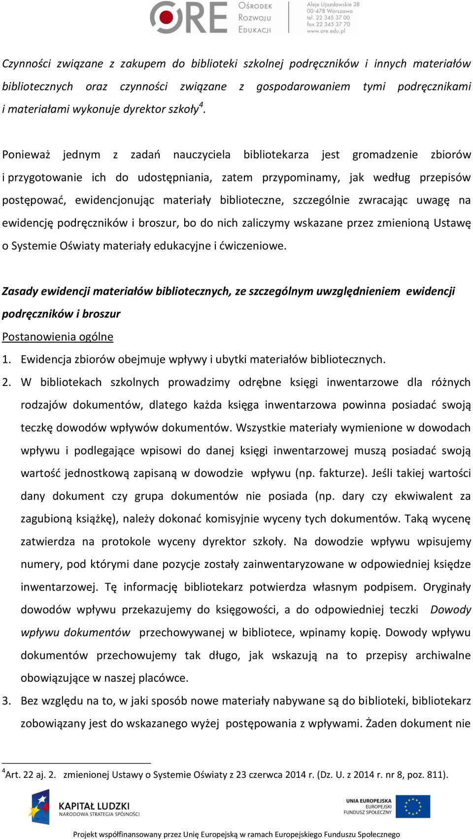 biblioteczne, szczególnie zwracając uwagę na ewidencję podręczników i broszur, bo do nich zaliczymy wskazane przez zmienioną Ustawę o Systemie Oświaty materiały edukacyjne i ćwiczeniowe.