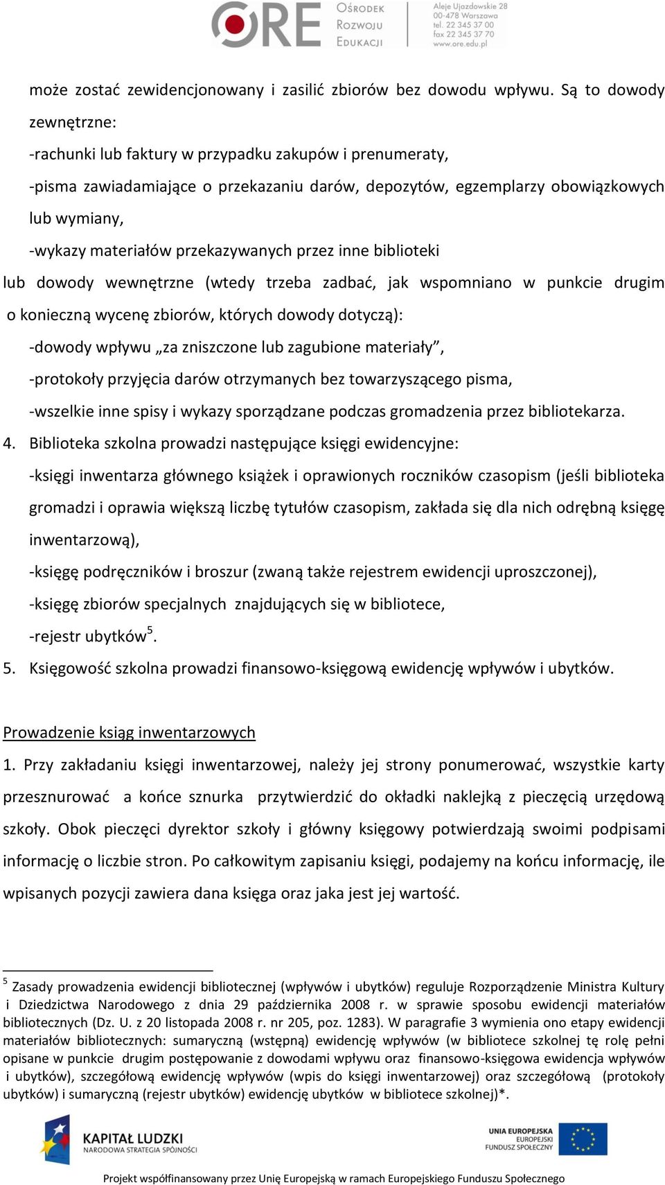 przekazywanych przez inne biblioteki lub dowody wewnętrzne (wtedy trzeba zadbać, jak wspomniano w punkcie drugim o konieczną wycenę zbiorów, których dowody dotyczą): -dowody wpływu za zniszczone lub