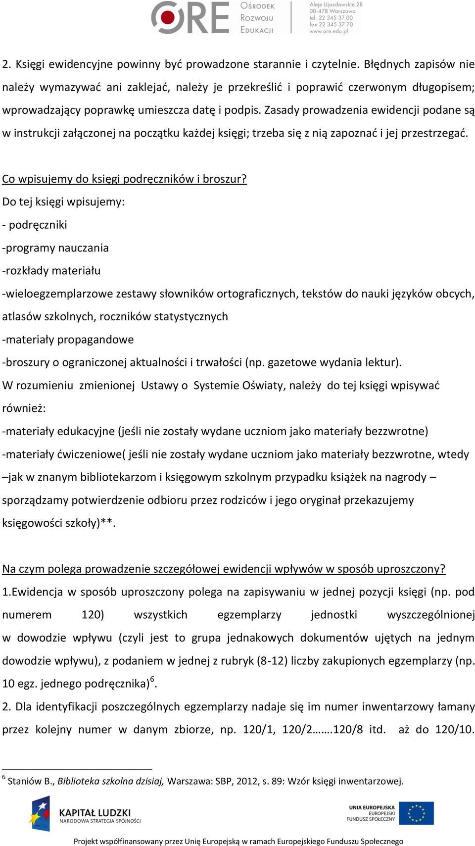 Zasady prowadzenia ewidencji podane są w instrukcji załączonej na początku każdej księgi; trzeba się z nią zapoznać i jej przestrzegać. Co wpisujemy do księgi podręczników i broszur?