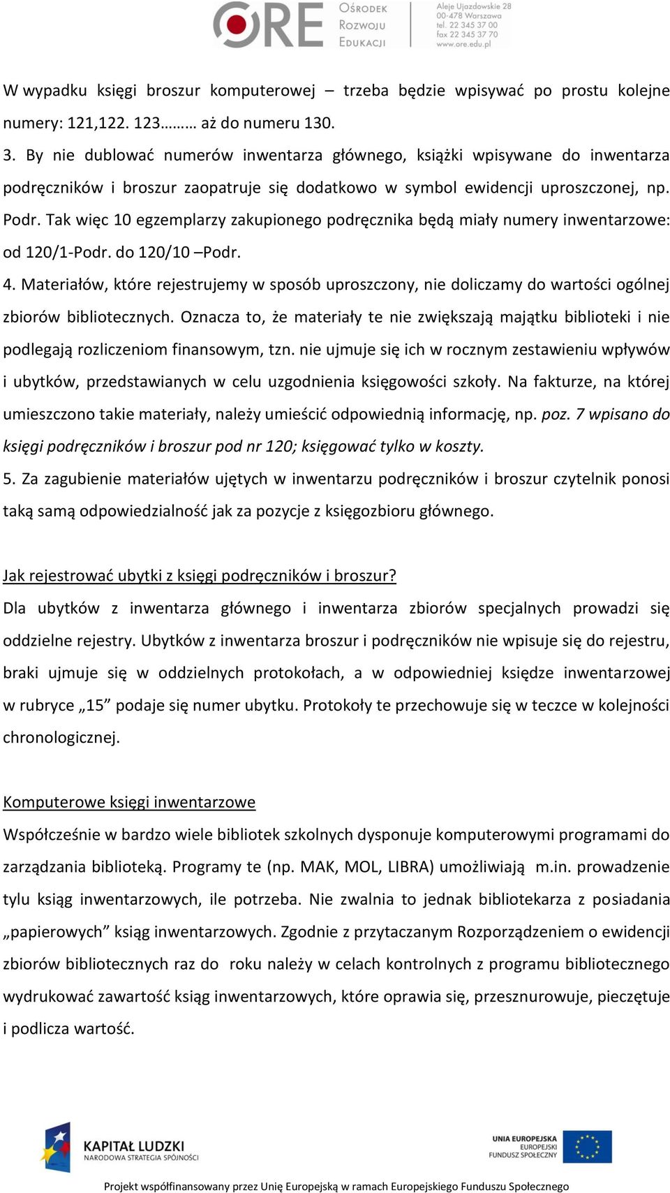 Tak więc 10 egzemplarzy zakupionego podręcznika będą miały numery inwentarzowe: od 120/1-Podr. do 120/10 Podr. 4.