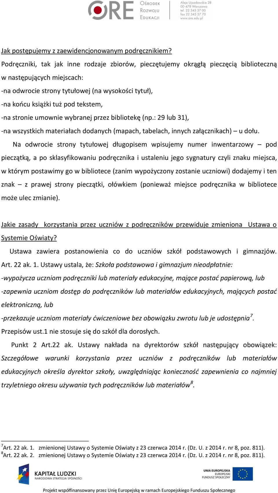 tekstem, -na stronie umownie wybranej przez bibliotekę (np.: 29 lub 31), -na wszystkich materiałach dodanych (mapach, tabelach, innych załącznikach) u dołu.