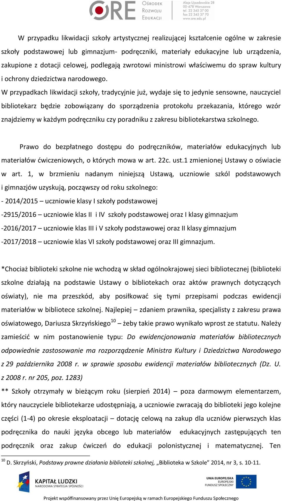 W przypadkach likwidacji szkoły, tradycyjnie już, wydaje się to jedynie sensowne, nauczyciel bibliotekarz będzie zobowiązany do sporządzenia protokołu przekazania, którego wzór znajdziemy w każdym