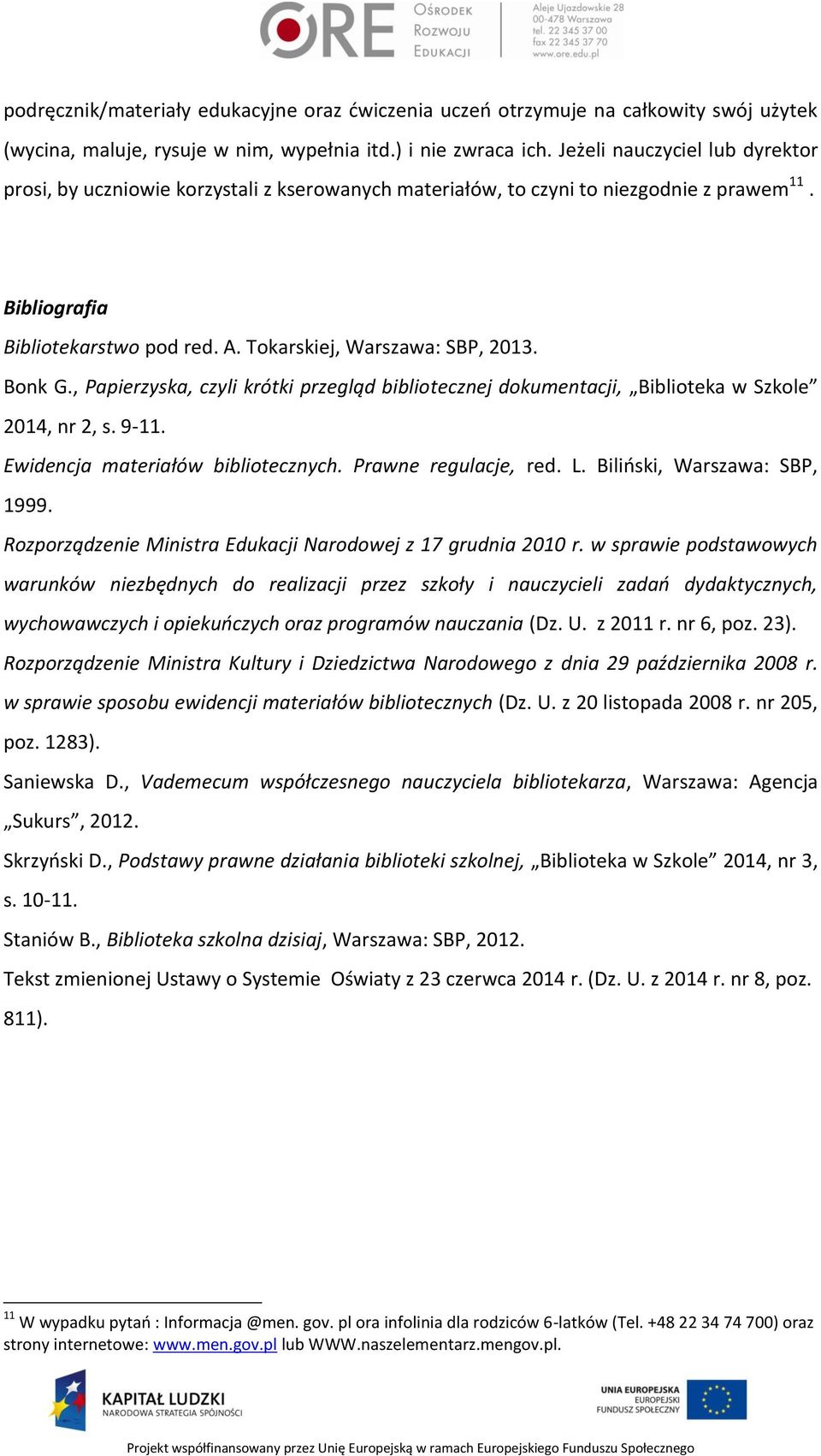 Bonk G., Papierzyska, czyli krótki przegląd bibliotecznej dokumentacji, Biblioteka w Szkole 2014, nr 2, s. 9-11. Ewidencja materiałów bibliotecznych. Prawne regulacje, red. L.