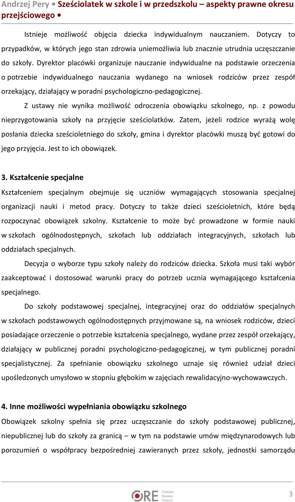 psychologiczno-pedagogicznej. Z ustawy nie wynika możliwość odroczenia obowiązku szkolnego, np. z powodu nieprzygotowania szkoły na przyjęcie sześciolatków.