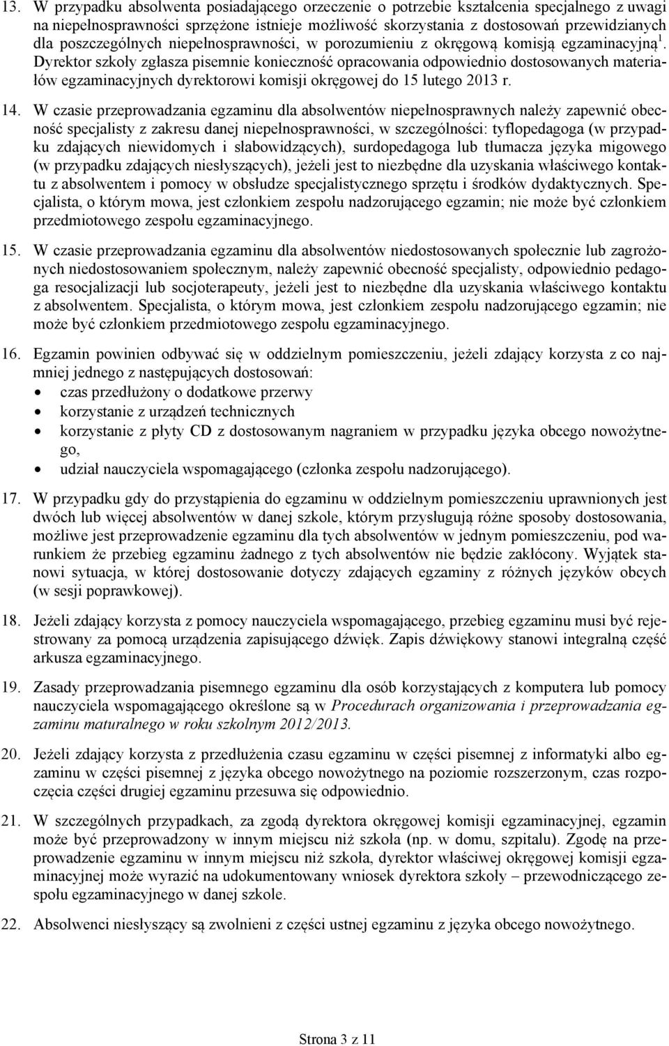 Dyrektor szkoły zgłasza pisemnie konieczność opracowania odpowiednio dostosowanych materiałów egzaminacyjnych dyrektorowi komisji okręgowej do 15 lutego 2013 r. 14.