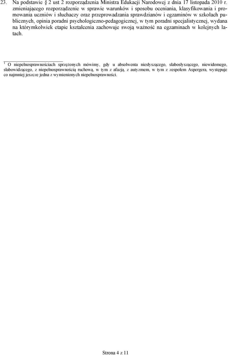 opinia poradni psychologiczno-pedagogicznej, w tym poradni specjalistycznej, wydana na którymkolwiek etapie kształcenia zachowuje swoją ważność na egzaminach w kolejnych latach.
