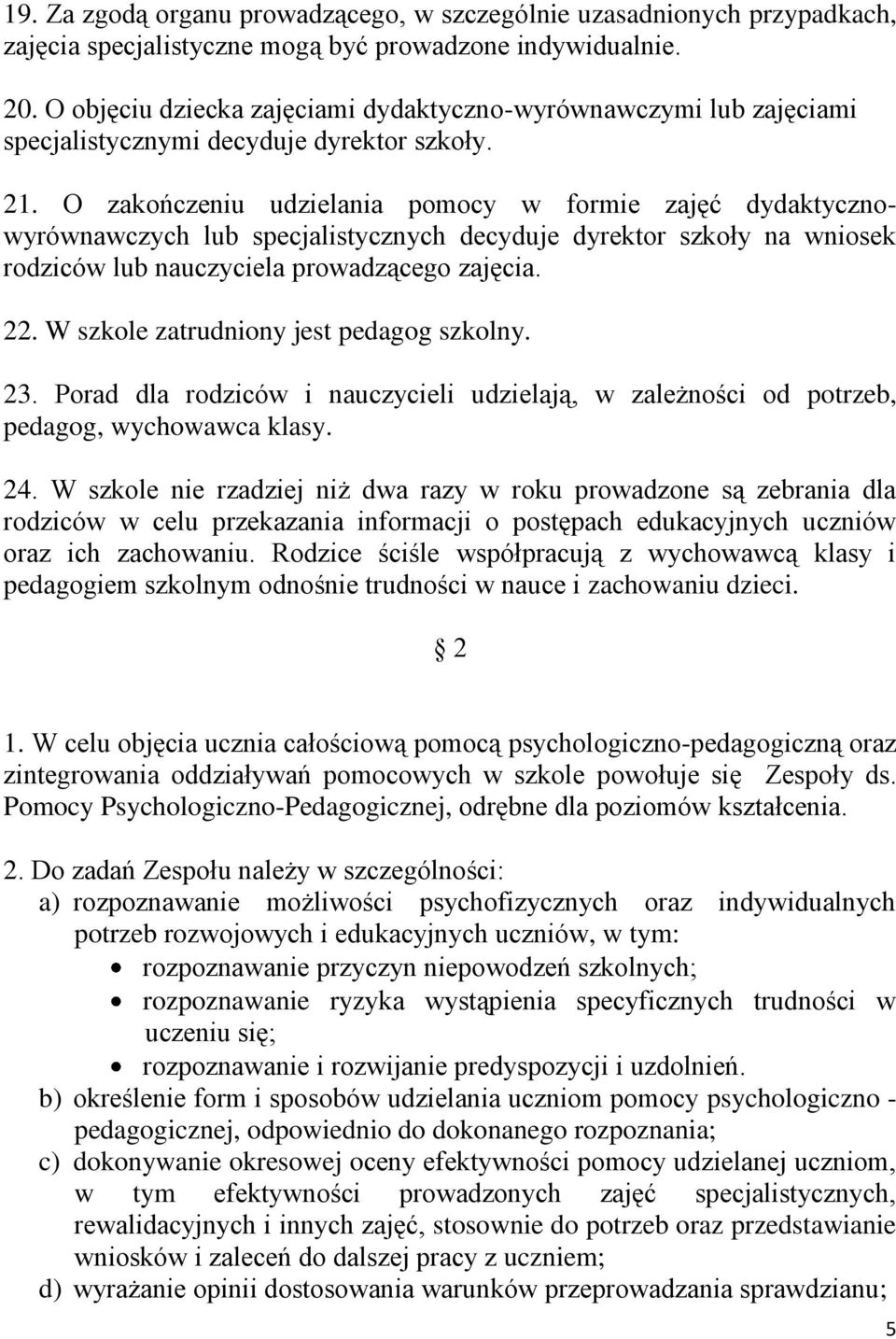 O zakończeniu udzielania pomocy w formie zajęć dydaktycznowyrównawczych lub specjalistycznych decyduje dyrektor szkoły na wniosek rodziców lub nauczyciela prowadzącego zajęcia. 22.