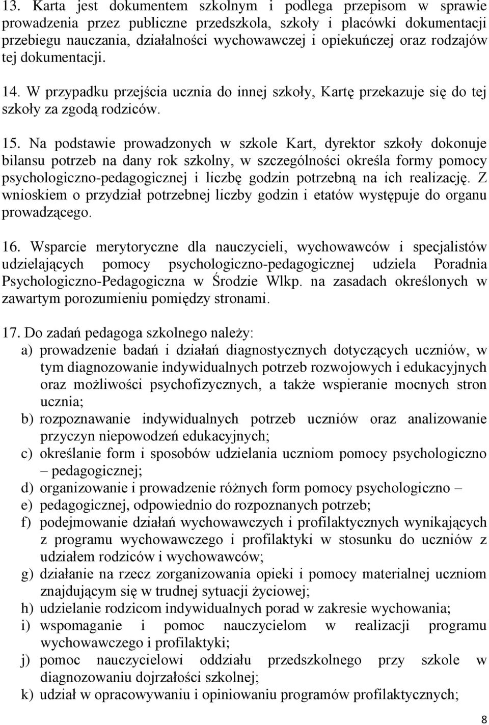 Na podstawie prowadzonych w szkole Kart, dyrektor szkoły dokonuje bilansu potrzeb na dany rok szkolny, w szczególności określa formy pomocy psychologiczno-pedagogicznej i liczbę godzin potrzebną na