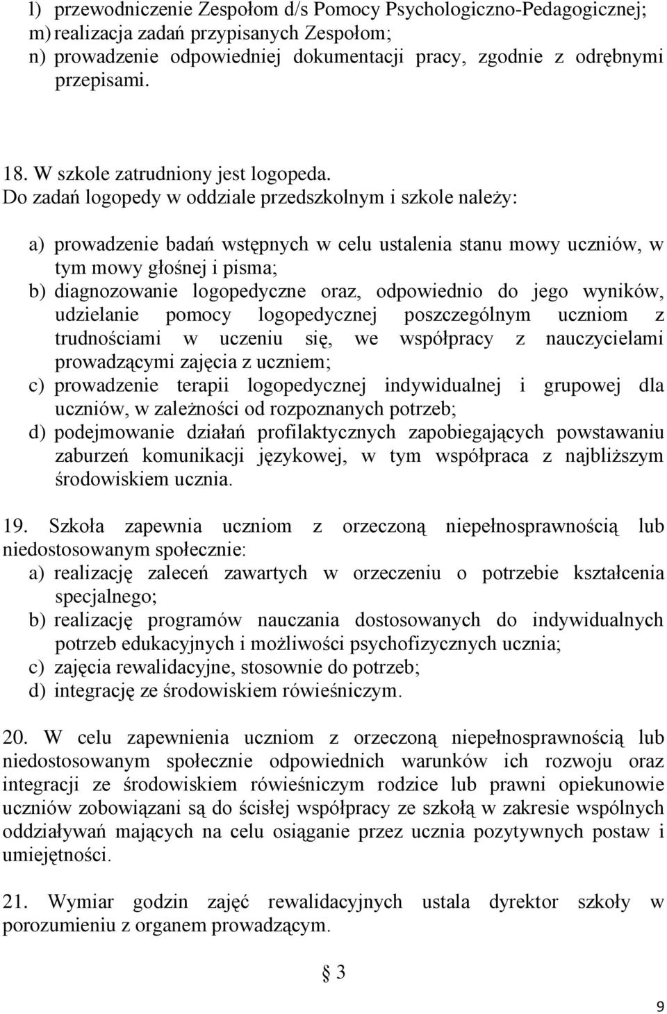 Do zadań logopedy w oddziale przedszkolnym i szkole należy: a) prowadzenie badań wstępnych w celu ustalenia stanu mowy uczniów, w tym mowy głośnej i pisma; b) diagnozowanie logopedyczne oraz,