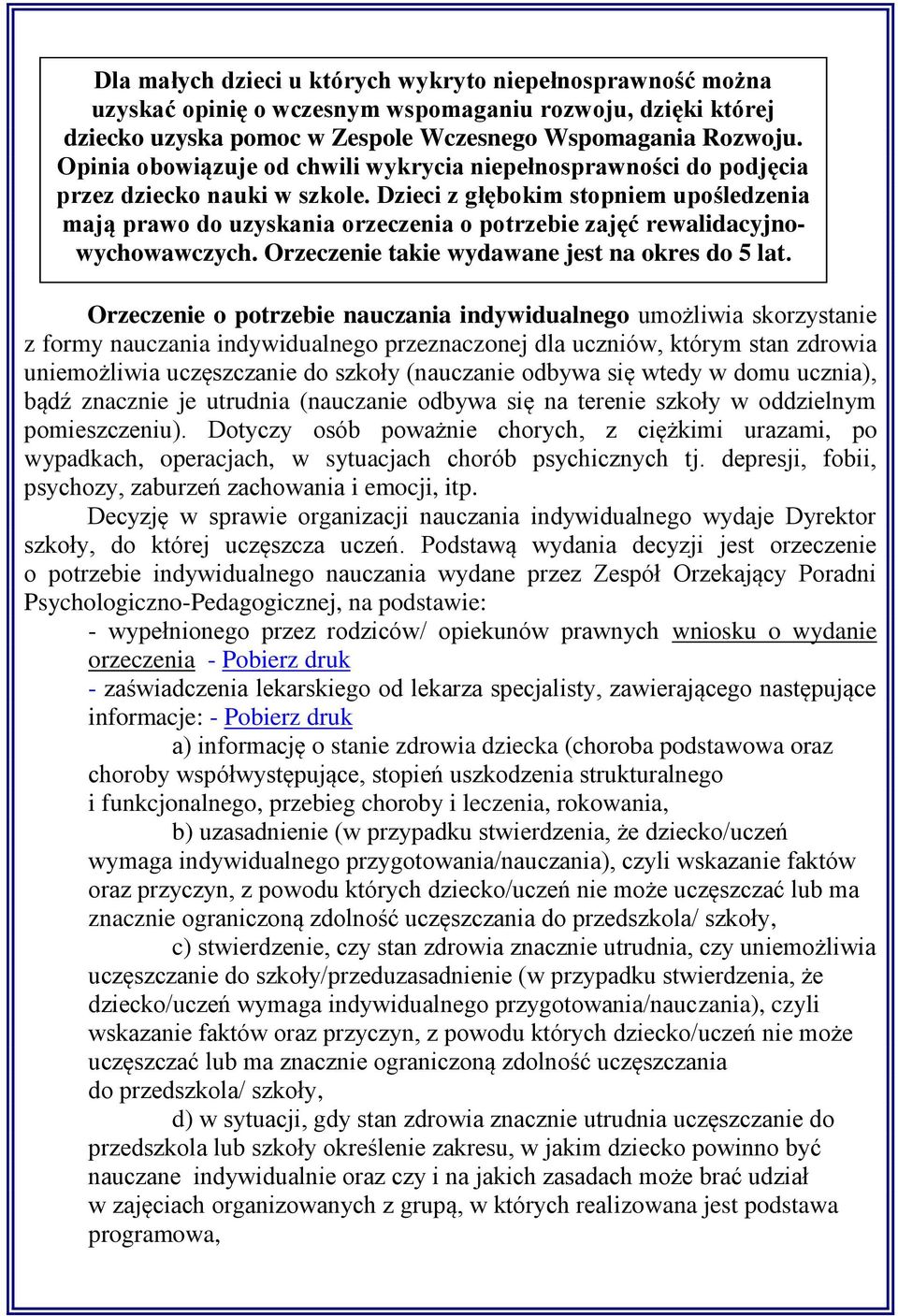 Dzieci z głębokim stopniem upośledzenia mają prawo do uzyskania orzeczenia o potrzebie zajęć rewalidacyjnowychowawczych. Orzeczenie takie wydawane jest na okres do 5 lat.