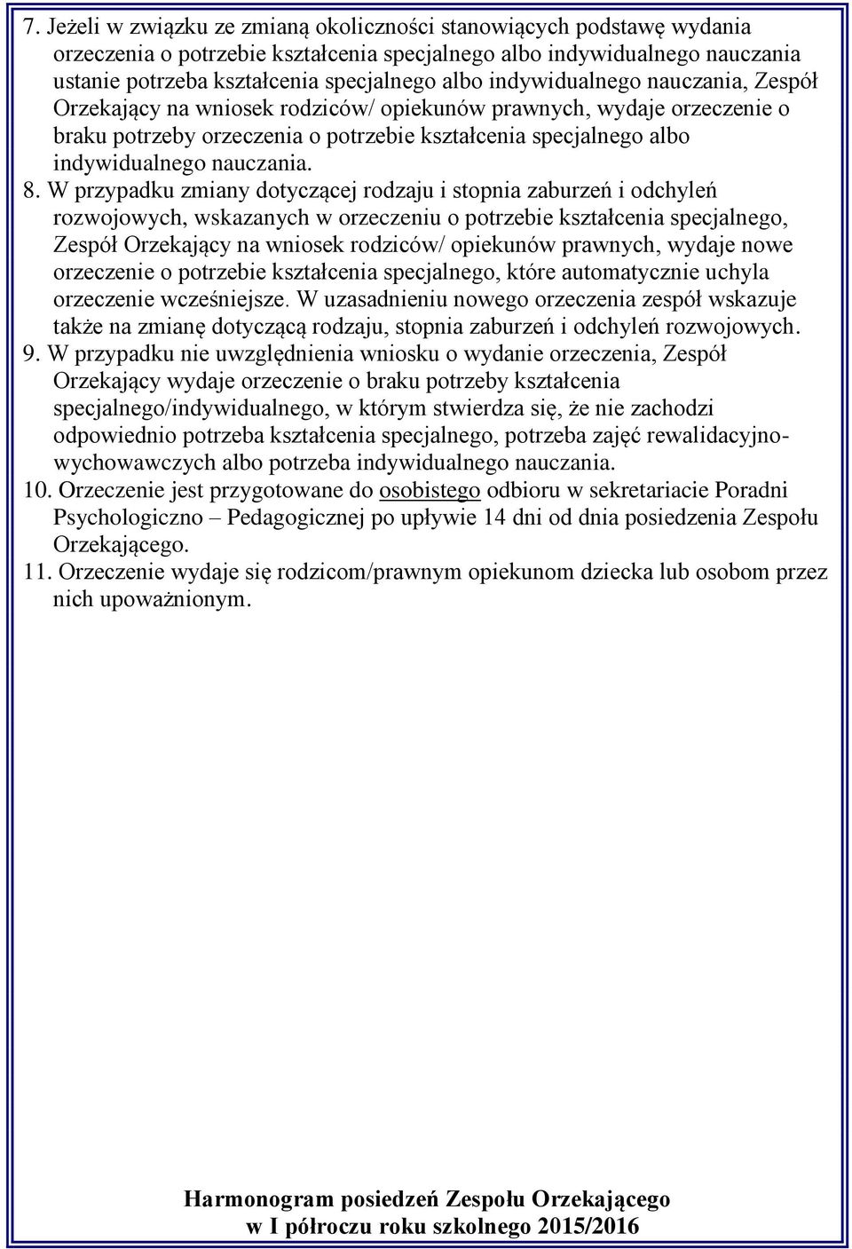 W przypadku zmiany dotyczącej rodzaju i stopnia zaburzeń i odchyleń rozwojowych, wskazanych w orzeczeniu o potrzebie kształcenia specjalnego, Zespół Orzekający na wniosek rodziców/ opiekunów