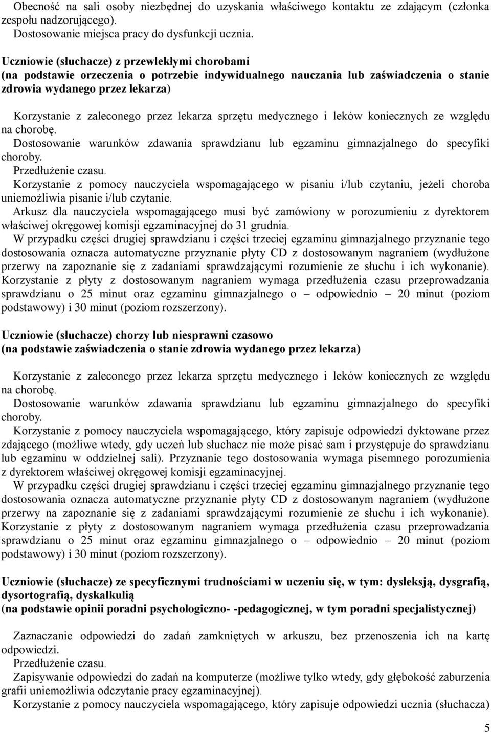 lekarza sprzętu medycznego i leków koniecznych ze względu na chorobę. Dostosowanie warunków zdawania sprawdzianu lub egzaminu gimnazjalnego do specyfiki choroby.