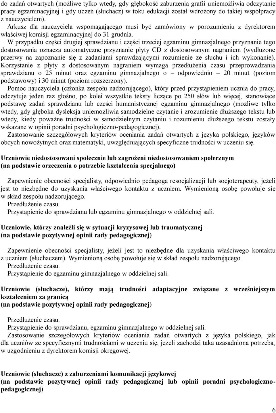 W przypadku części drugiej sprawdzianu i części trzeciej egzaminu gimnazjalnego przyznanie tego dostosowania oznacza automatyczne przyznanie płyty CD z dostosowanym nagraniem (wydłużone przerwy na