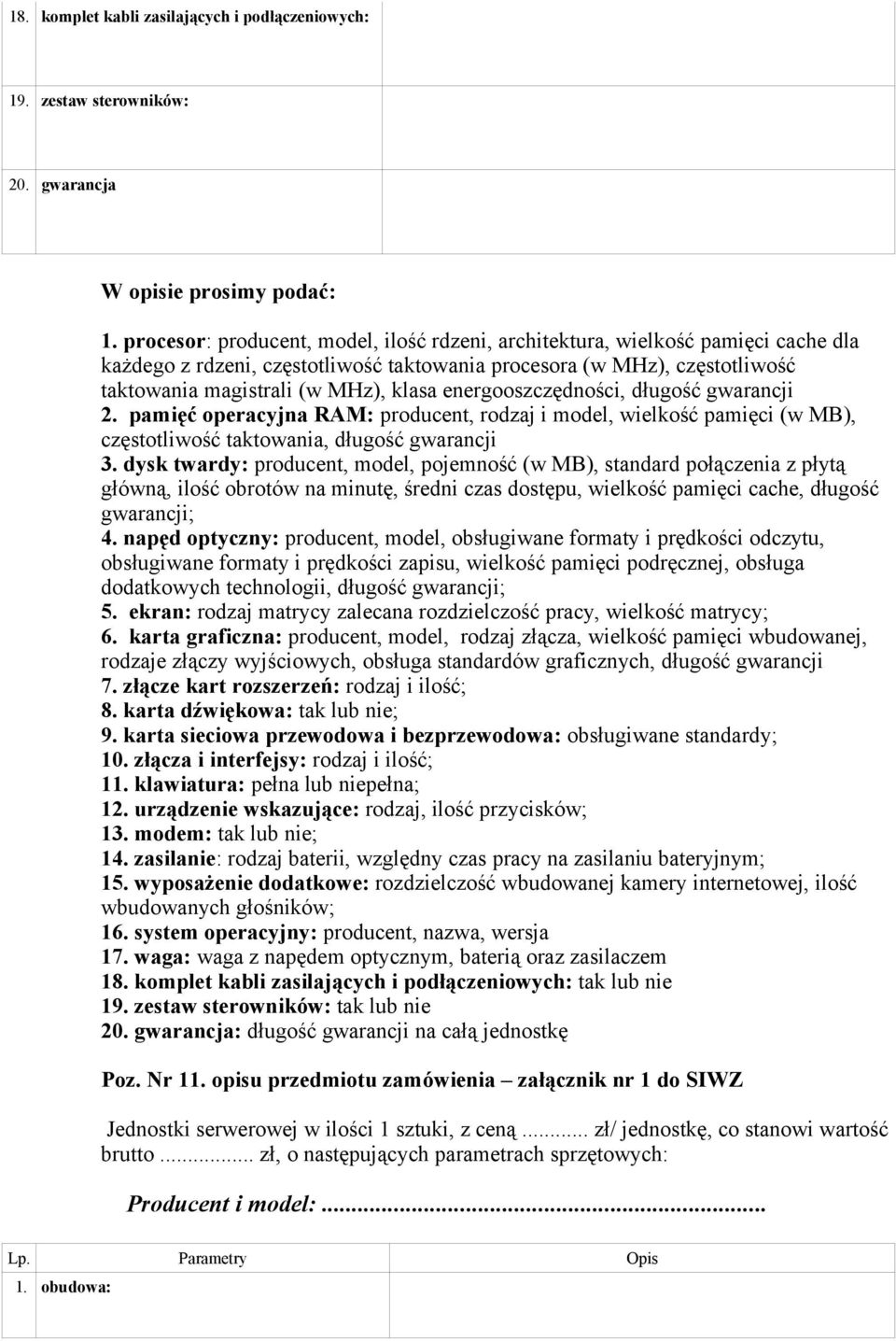 energooszczędności, długość gwarancji 2. pamięć operacyjna RAM: producent, rodzaj i model, wielkość pamięci (w MB), częstotliwość taktowania, długość gwarancji 3.