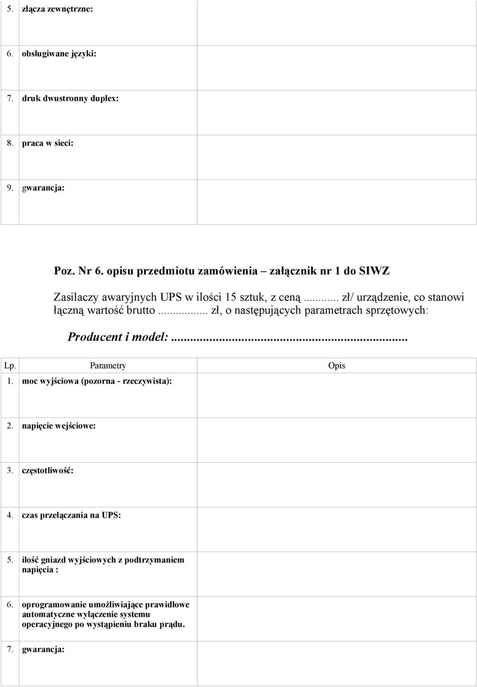 .. zł, o następujących parametrach sprzętowych: Producent i model:... 1. moc wyjściowa (pozorna - rzeczywista): 2. napięcie wejściowe: 3. częstotliwość: 4.