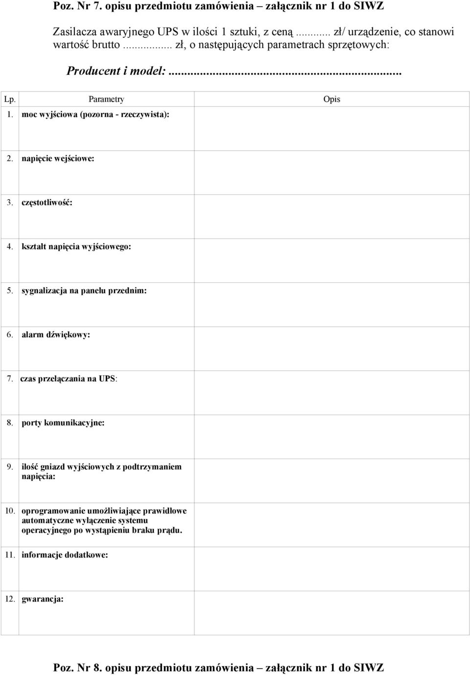 kształt napięcia wyjściowego: 5. sygnalizacja na panelu przednim: 6. alarm dźwiękowy: 7. czas przełączania na UPS: 8. porty komunikacyjne: 9.