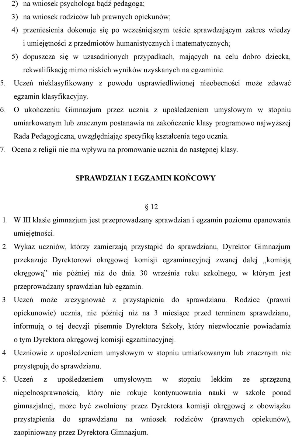 6. O ukończeniu Gimnazjum przez ucznia z upośledzeniem umysłowym w stopniu umiarkowanym lub znacznym postanawia na zakończenie klasy programowo najwyższej Rada Pedagogiczna, uwzględniając specyfikę