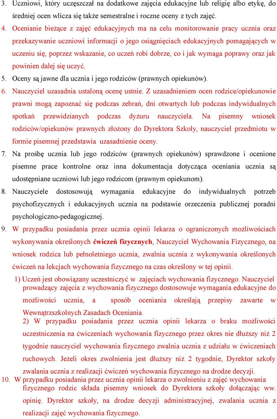 uczeń robi dobrze, co i jak wymaga poprawy oraz jak powinien dalej się uczyć. 5. Oceny są jawne dla ucznia i jego rodziców (prawnych opiekunów). 6. Nauczyciel uzasadnia ustaloną ocenę ustnie.