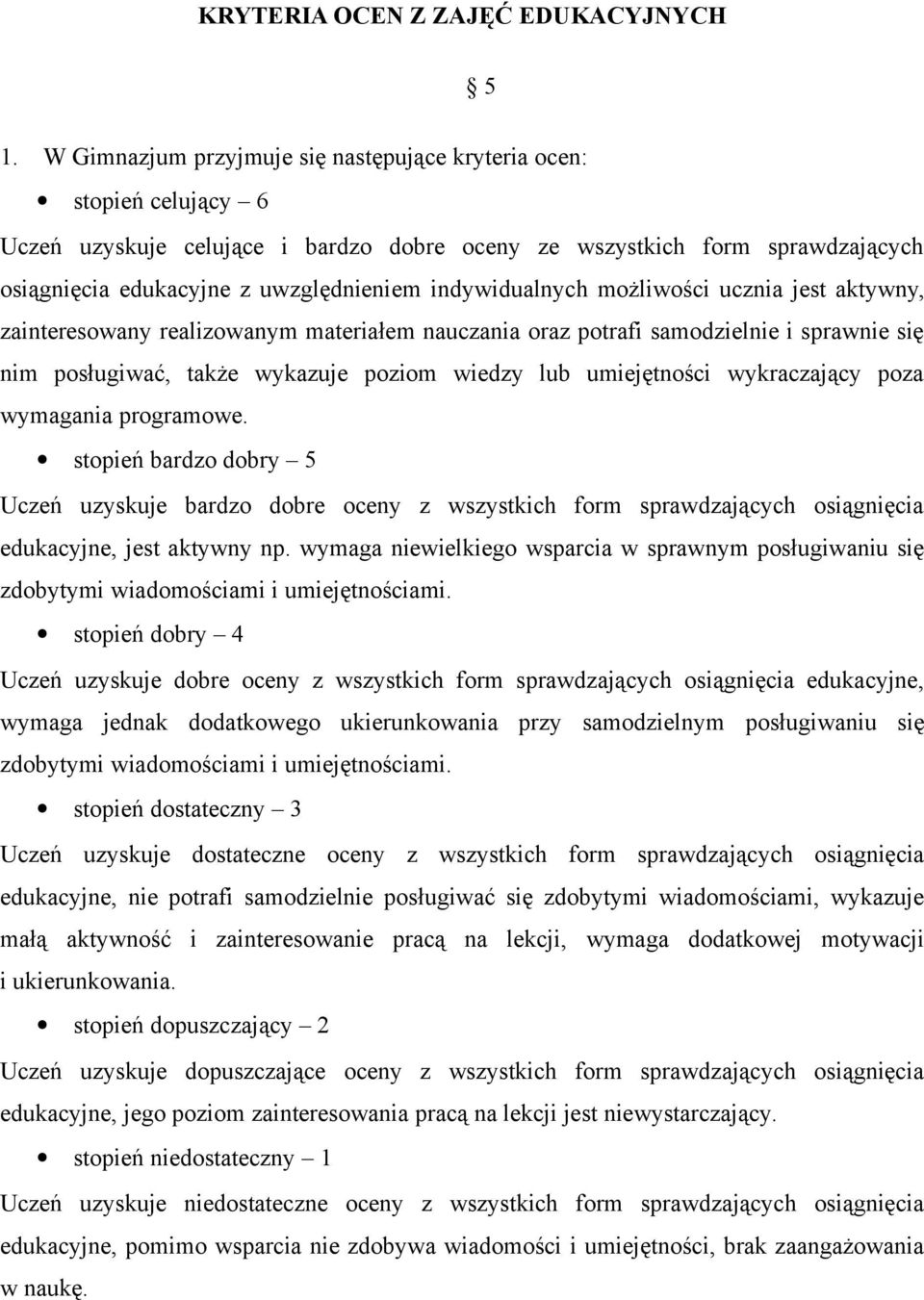 indywidualnych możliwości ucznia jest aktywny, zainteresowany realizowanym materiałem nauczania oraz potrafi samodzielnie i sprawnie się nim posługiwać, także wykazuje poziom wiedzy lub umiejętności