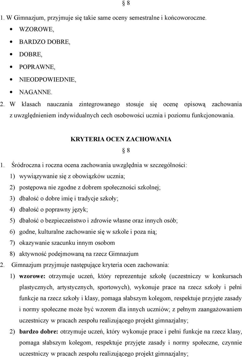 Śródroczna i roczna ocena zachowania uwzględnia w szczególności: 1) wywiązywanie się z obowiązków ucznia; 2) postępowa nie zgodne z dobrem społeczności szkolnej; 3) dbałość o dobre imię i tradycje