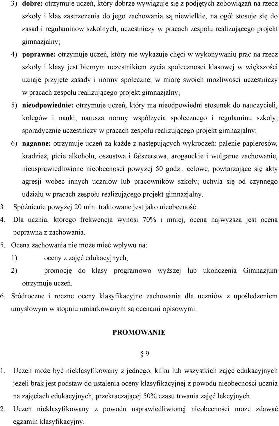 życia społeczności klasowej w większości uznaje przyjęte zasady i normy społeczne; w miarę swoich możliwości uczestniczy w pracach zespołu realizującego projekt gimnazjalny; 5) nieodpowiednie: