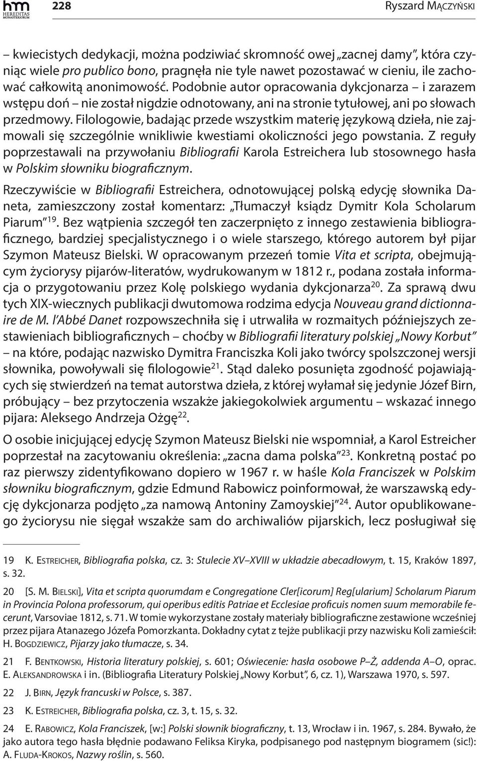 Filologowie, badając przede wszystkim materię językową dzieła, nie zajmowali się szczególnie wnikliwie kwestiami okoliczności jego powstania.