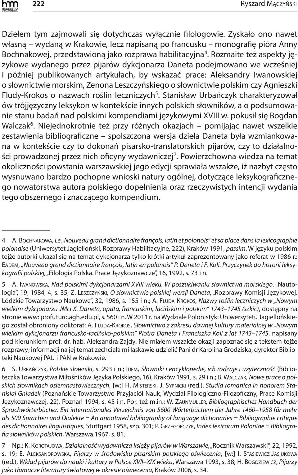 Rozmaite też aspekty językowe wydanego przez pijarów dykcjonarza Daneta podejmowano we wcześniej i później publikowanych artykułach, by wskazać prace: Aleksandry Iwanowskiej o słownictwie morskim,