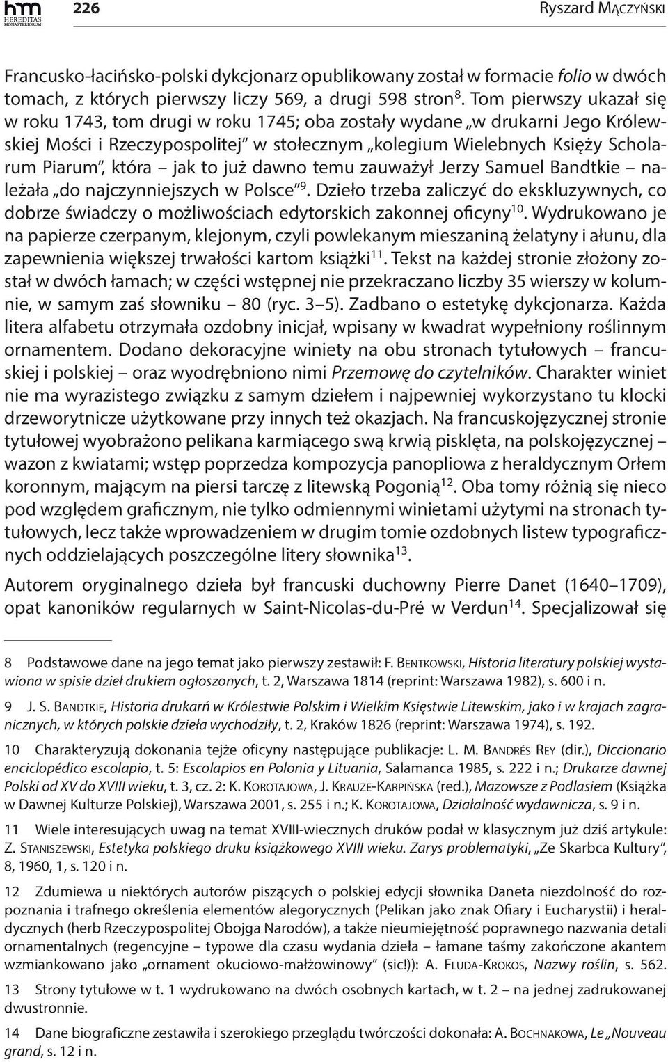 to już dawno temu zauważył Jerzy Samuel Bandtkie należała do najczynniejszych w Polsce 9. Dzieło trzeba zaliczyć do ekskluzywnych, co dobrze świadczy o możliwościach edytorskich zakonnej oficyny 10.