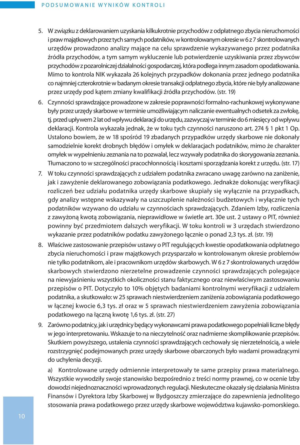 prowadzono analizy mające na celu sprawdzenie wykazywanego przez podatnika źródła przychodów, a tym samym wykluczenie lub potwierdzenie uzyskiwania przez zbywców przychodów z pozarolniczej