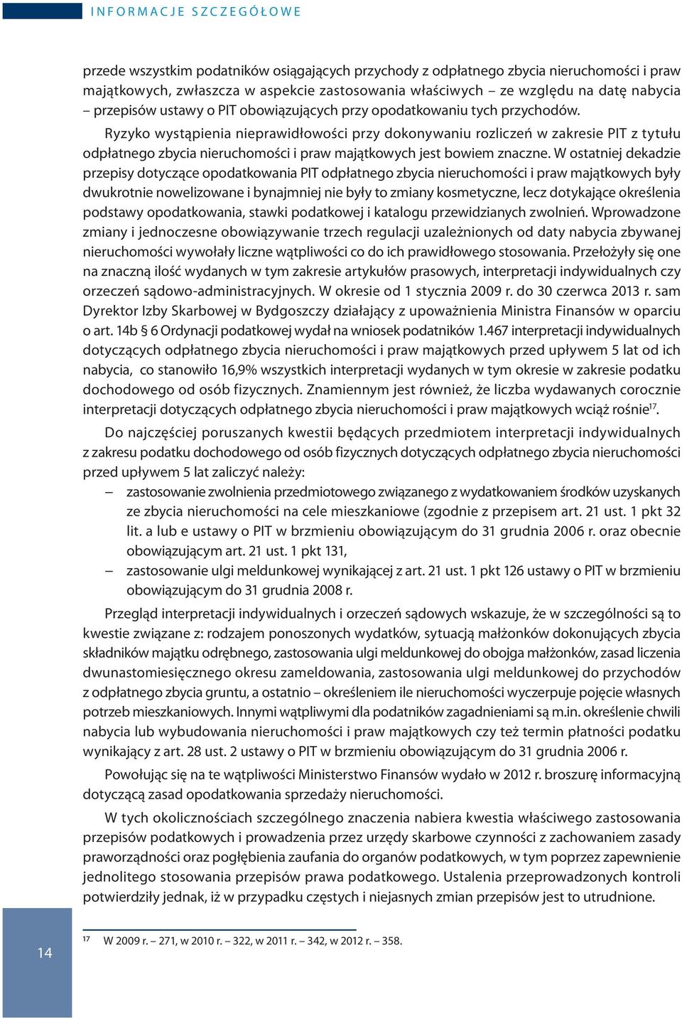 Ryzyko wystąpienia nieprawidłowości przy dokonywaniu rozliczeń w zakresie PIT z tytułu odpłatnego zbycia nieruchomości i praw majątkowych jest bowiem znaczne.