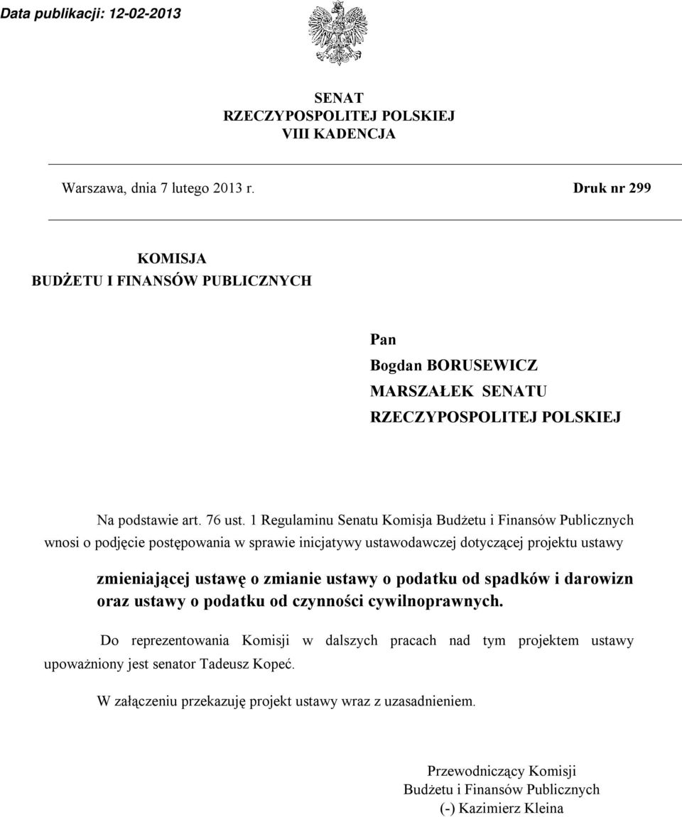 1 Regulaminu Senatu Komisja Budżetu i Finansów Publicznych wnosi o podjęcie postępowania w sprawie inicjatywy ustawodawczej dotyczącej projektu ustawy zmieniającej ustawę o zmianie