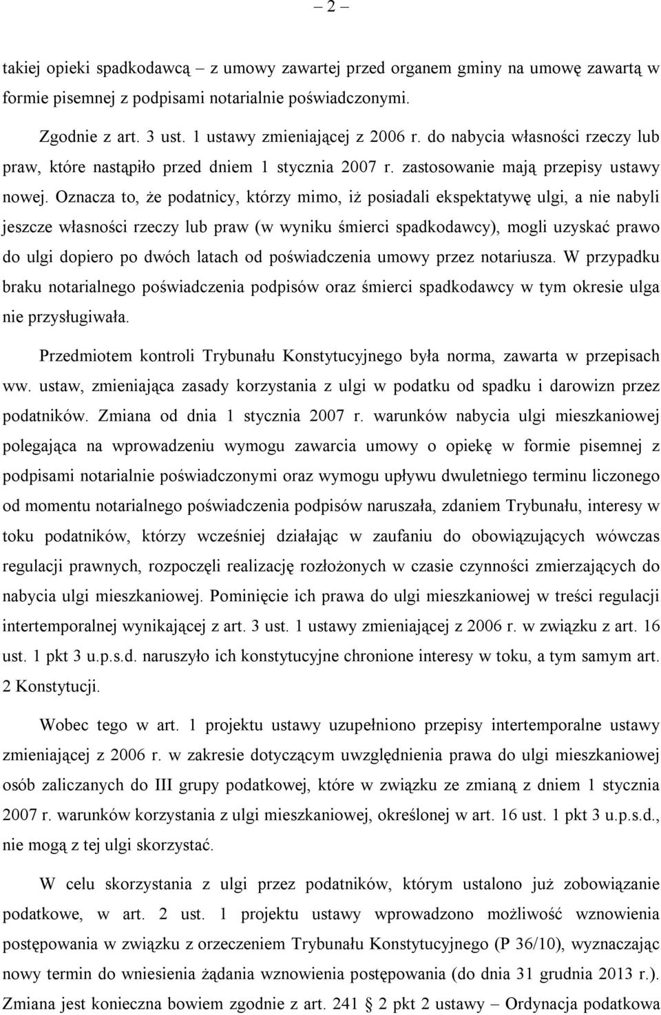 Oznacza to, że podatnicy, którzy mimo, iż posiadali ekspektatywę ulgi, a nie nabyli jeszcze własności rzeczy lub praw (w wyniku śmierci spadkodawcy), mogli uzyskać prawo do ulgi dopiero po dwóch