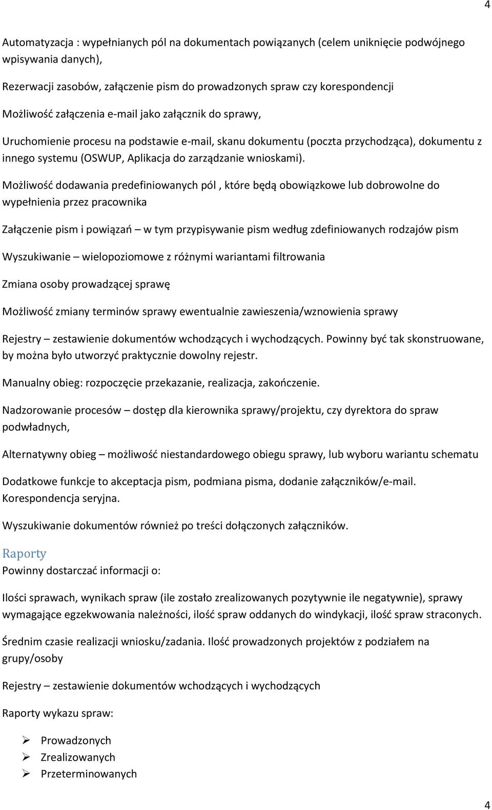 Możliwość dodawania predefiniowanych pól, które będą obowiązkowe lub dobrowolne do wypełnienia przez pracownika Załączenie pism i powiązań w tym przypisywanie pism według zdefiniowanych rodzajów pism