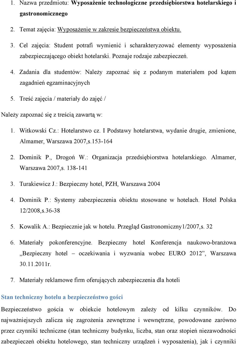 Zadania dla studentów: Należy zapoznać się z podanym materiałem pod kątem zagadnień egzaminacyjnych 5. Treść zajęcia / materiały do zajęć / Należy zapoznać się z treścią zawartą w: 1. Witkowski Cz.