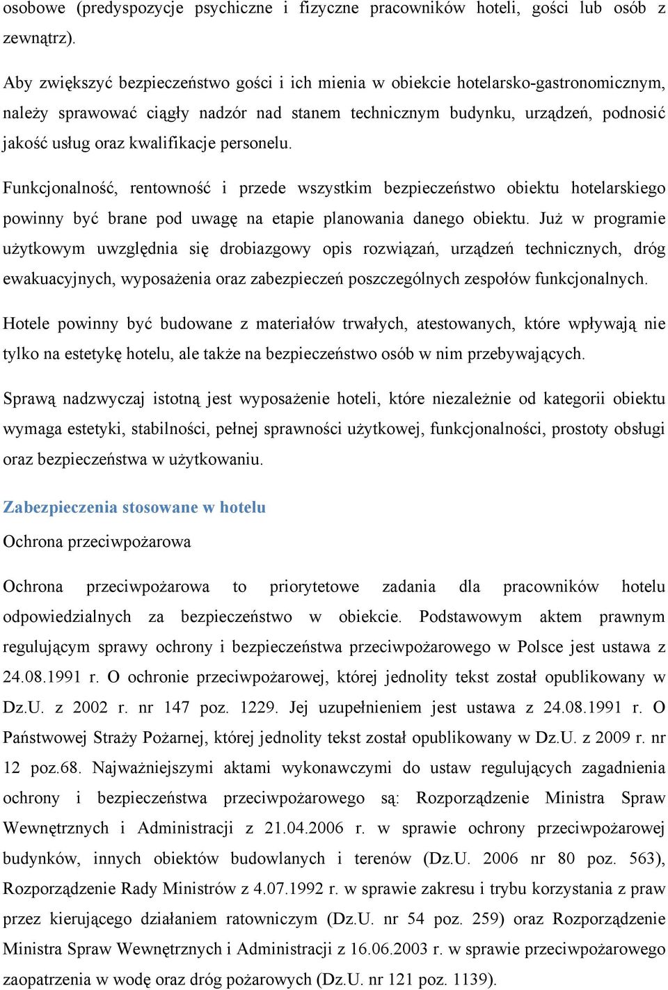 personelu. Funkcjonalność, rentowność i przede wszystkim bezpieczeństwo obiektu hotelarskiego powinny być brane pod uwagę na etapie planowania danego obiektu.