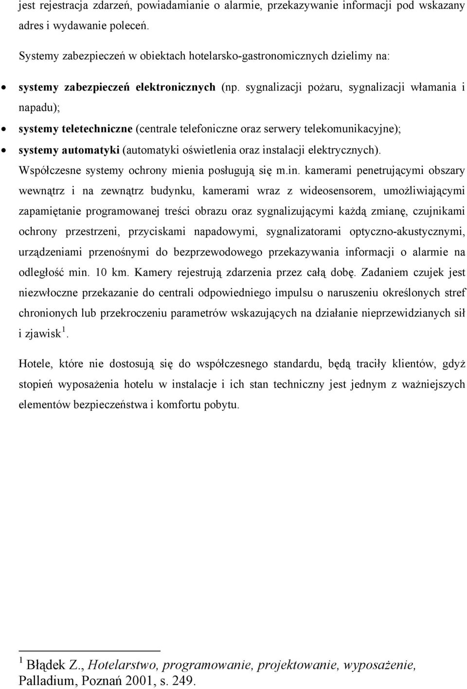 sygnalizacji pożaru, sygnalizacji włamania i napadu); systemy teletechniczne (centrale telefoniczne oraz serwery telekomunikacyjne); systemy automatyki (automatyki oświetlenia oraz instalacji
