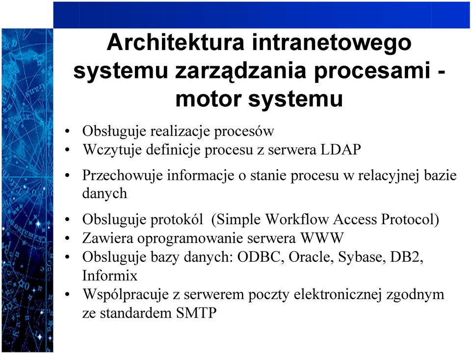 Obsluguje protokól (Simple Workflow Access Protocol) Zawiera oprogramowanie serwera WWW Obsluguje bazy
