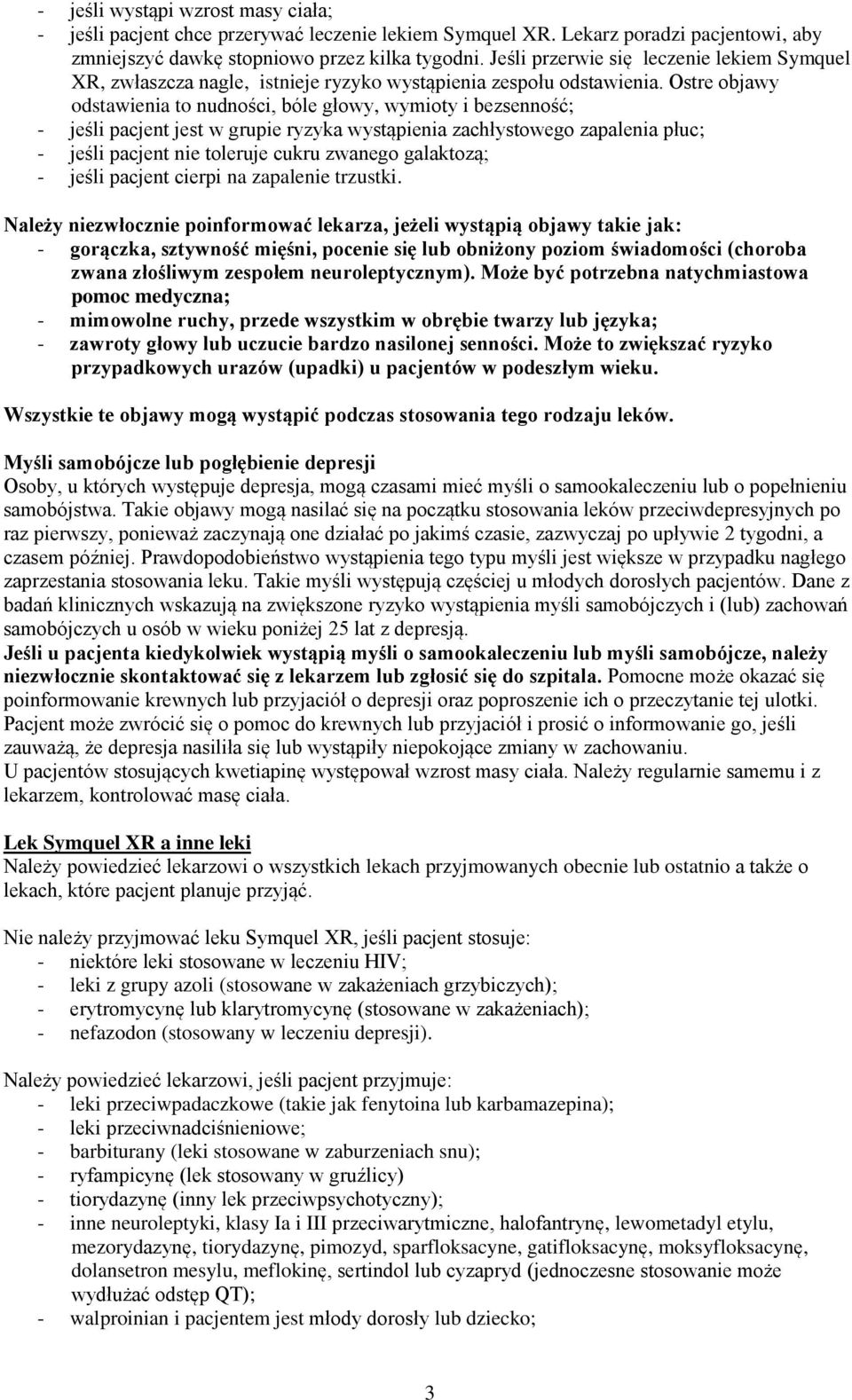 Ostre objawy odstawienia to nudności, bóle głowy, wymioty i bezsenność; - jeśli pacjent jest w grupie ryzyka wystąpienia zachłystowego zapalenia płuc; - jeśli pacjent nie toleruje cukru zwanego