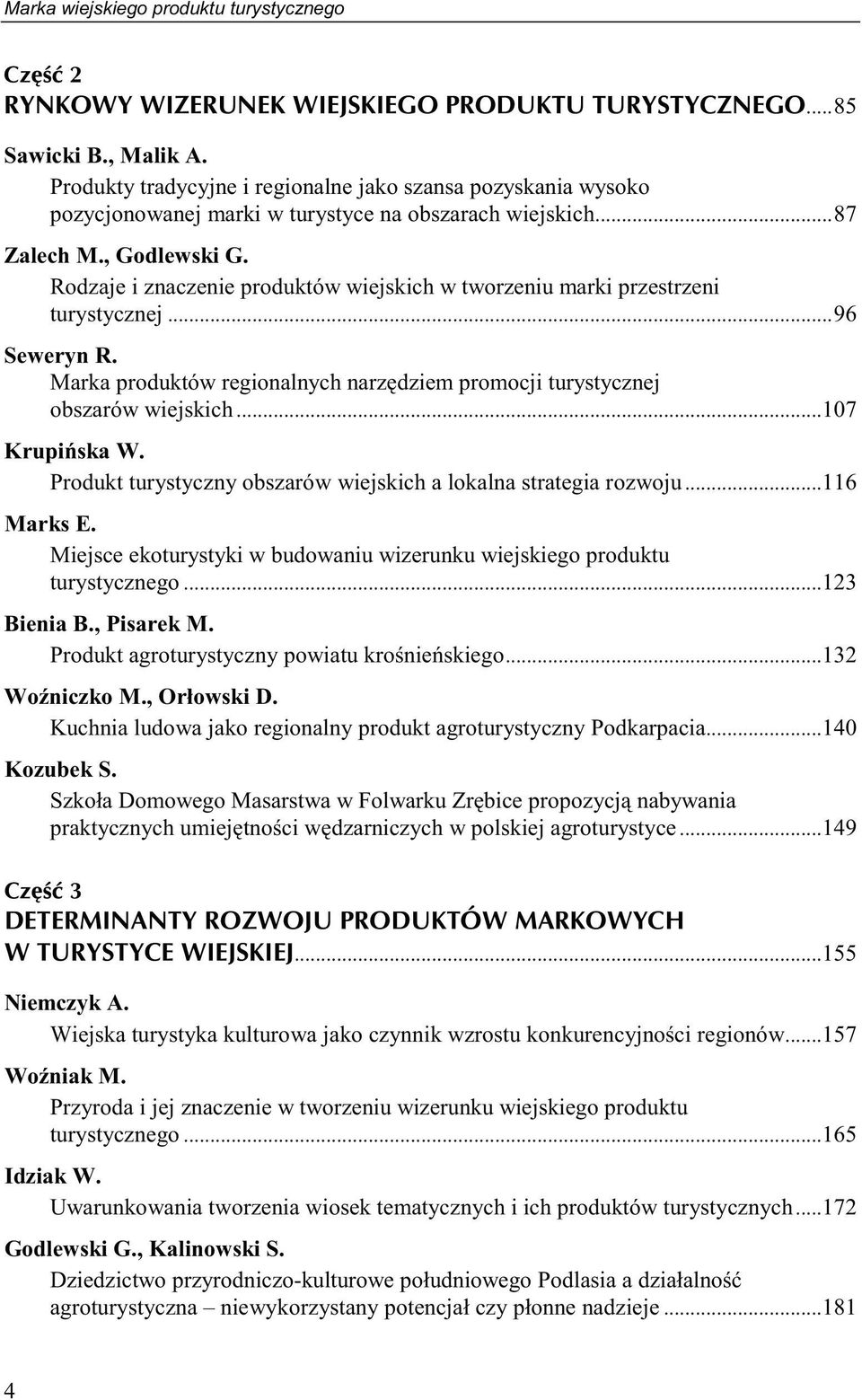 ..107 Krupiska W. Produkt turystyczny obszarów wiejskich a lokalna strategia rozwoju...116 Marks E. Miejsce ekoturystyki w budowaniu wizerunku wiejskiego produktu turystycznego...123 Bienia B.