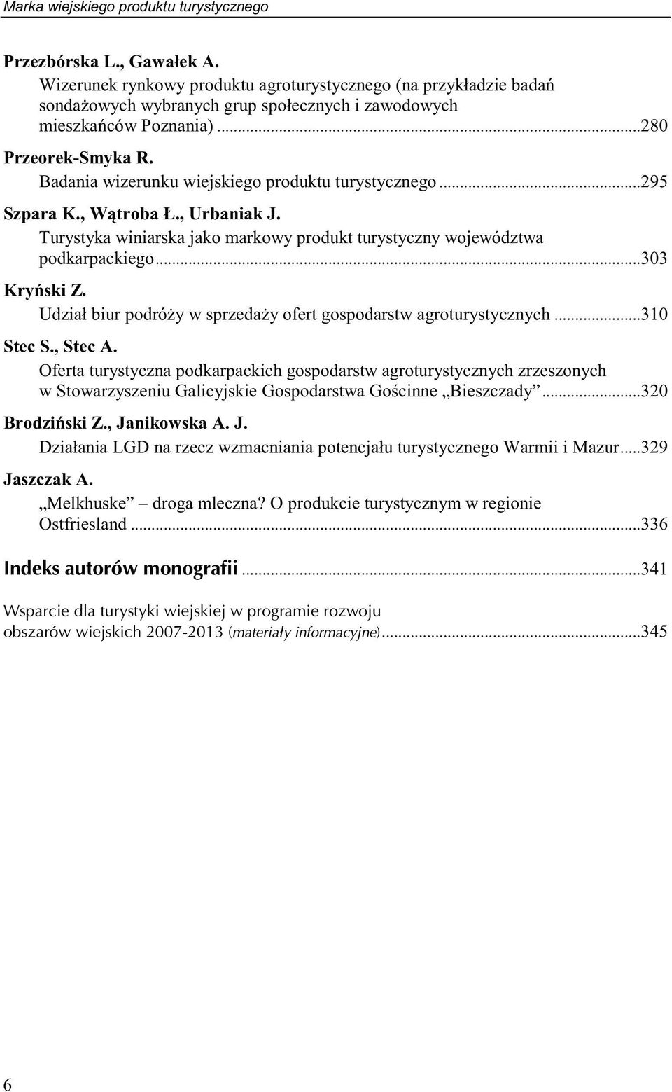 Badania wizerunku wiejskiego produktu turystycznego...295 Szpara K., Wtroba Ł., Urbaniak J. Turystyka winiarska jako markowy produkt turystyczny województwa podkarpackiego...303 Kryski Z.