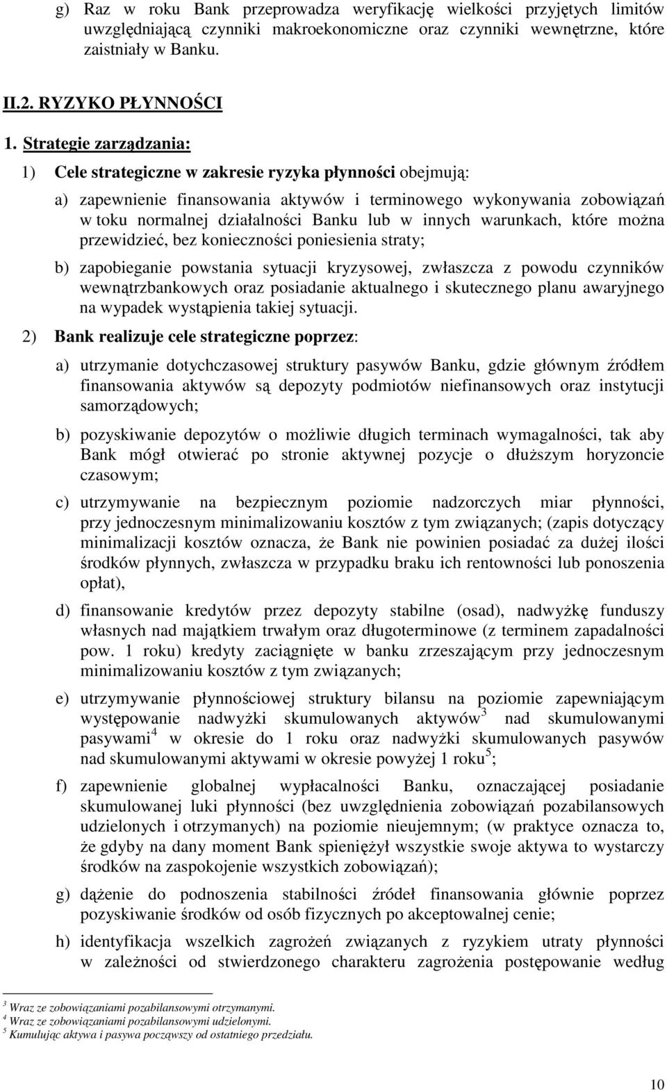 innych warunkach, które można przewidzieć, bez konieczności poniesienia straty; b) zapobieganie powstania sytuacji kryzysowej, zwłaszcza z powodu czynników wewnątrzbankowych oraz posiadanie