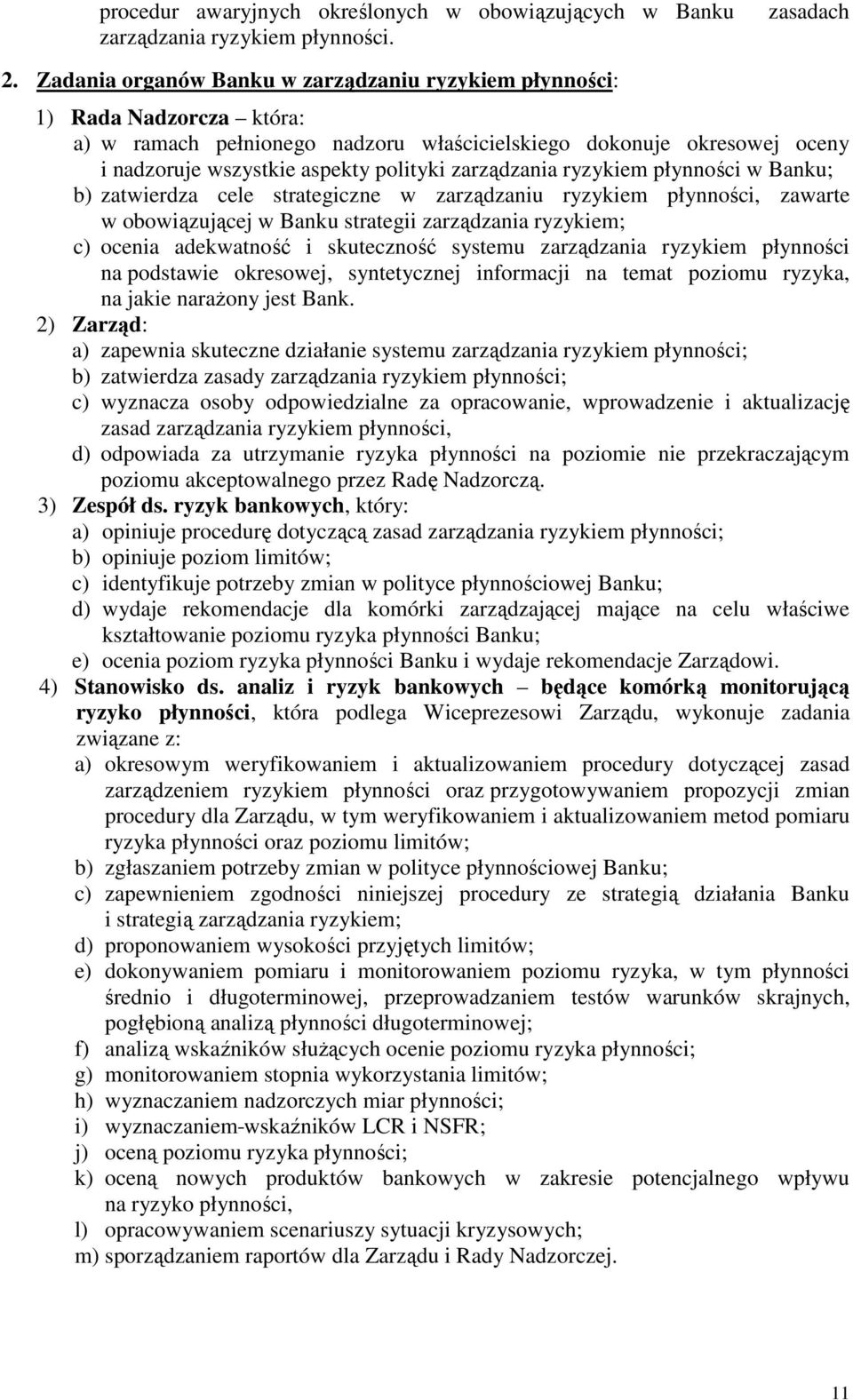 zarządzania ryzykiem płynności w Banku; b) zatwierdza cele strategiczne w zarządzaniu ryzykiem płynności, zawarte w obowiązującej w Banku strategii zarządzania ryzykiem; c) ocenia adekwatność i