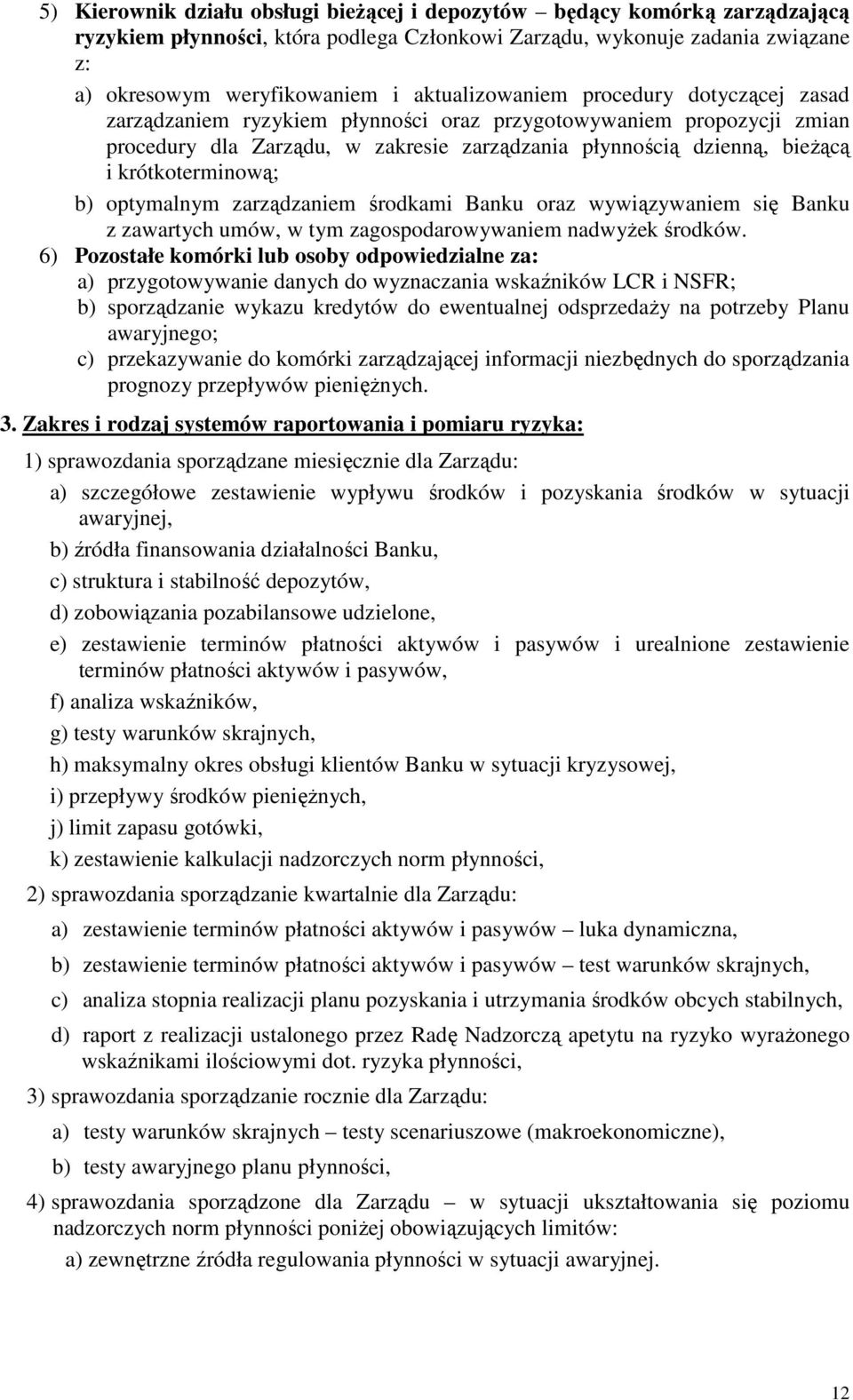 krótkoterminową; b) optymalnym zarządzaniem środkami Banku oraz wywiązywaniem się Banku z zawartych umów, w tym zagospodarowywaniem nadwyżek środków.